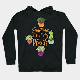 Sometimes I Wet My Plants Hoodie